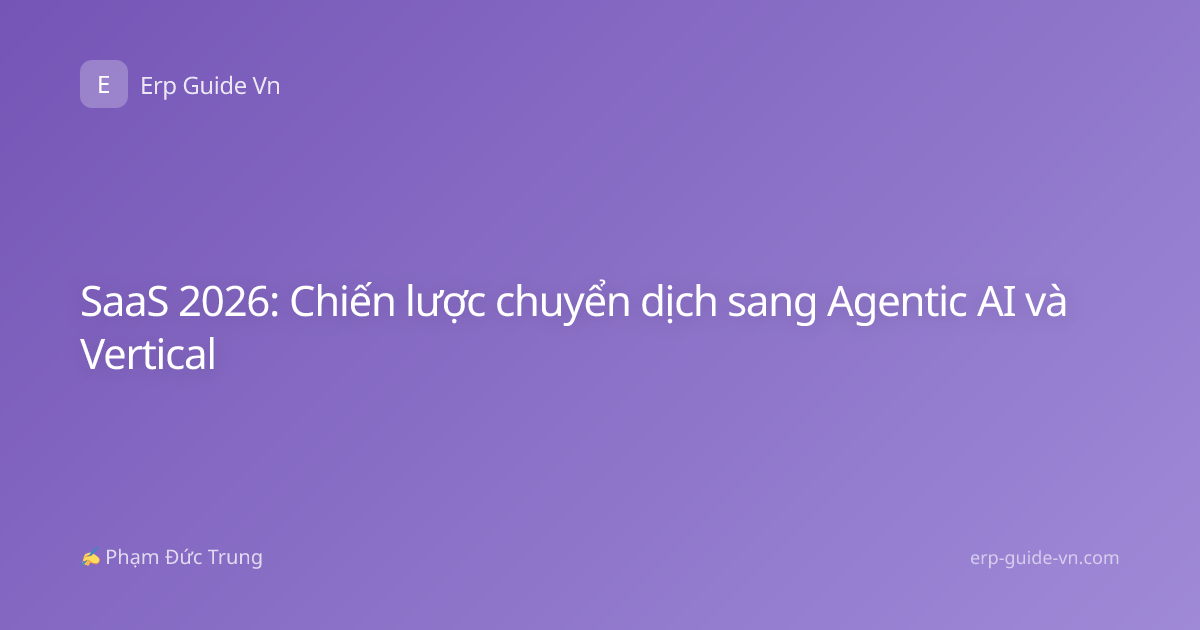 SaaS 2026: Chiến lược chuyển dịch sang Agentic AI và Vertical