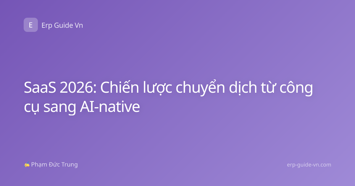 SaaS 2026: Chiến lược chuyển dịch từ công cụ sang AI-native