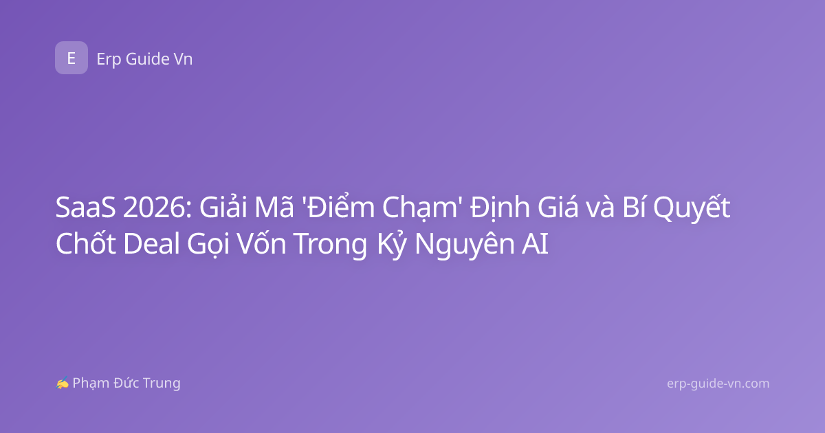 SaaS 2026: Giải Mã 'Điểm Chạm' Định Giá và Bí Quyết Chốt Deal Gọi Vốn Trong Kỷ Nguyên AI
