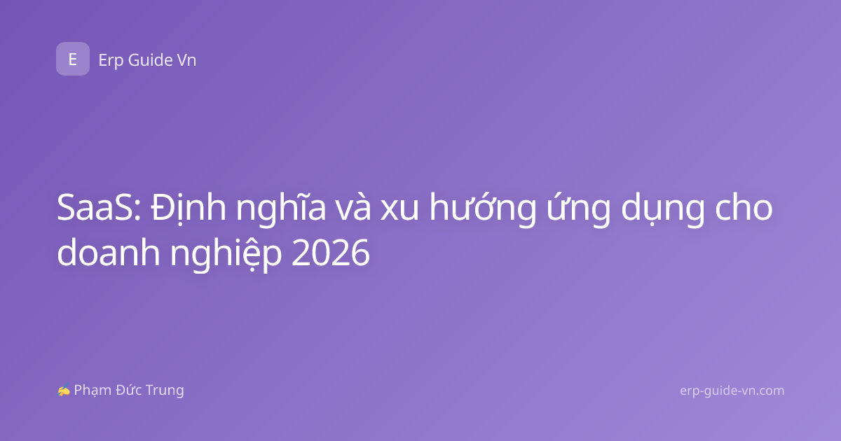 SaaS: Định nghĩa và xu hướng ứng dụng cho doanh nghiệp 2026