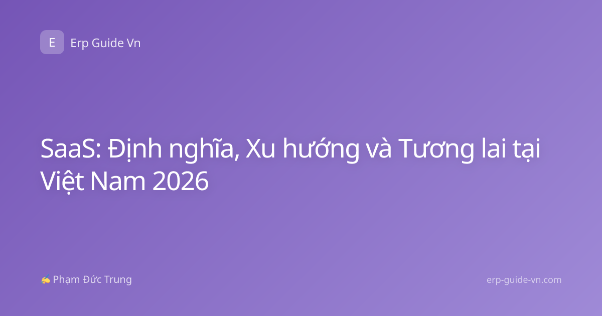 SaaS: Định nghĩa, Xu hướng và Tương lai tại Việt Nam 2026