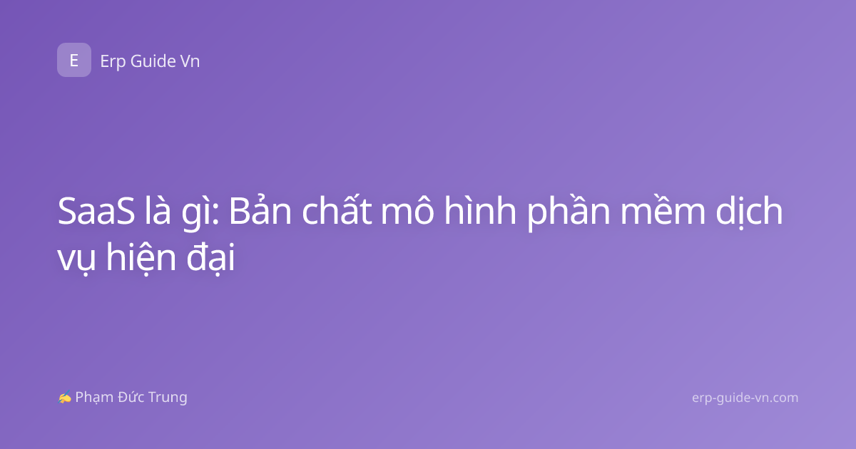 SaaS là gì: Bản chất mô hình phần mềm dịch vụ hiện đại