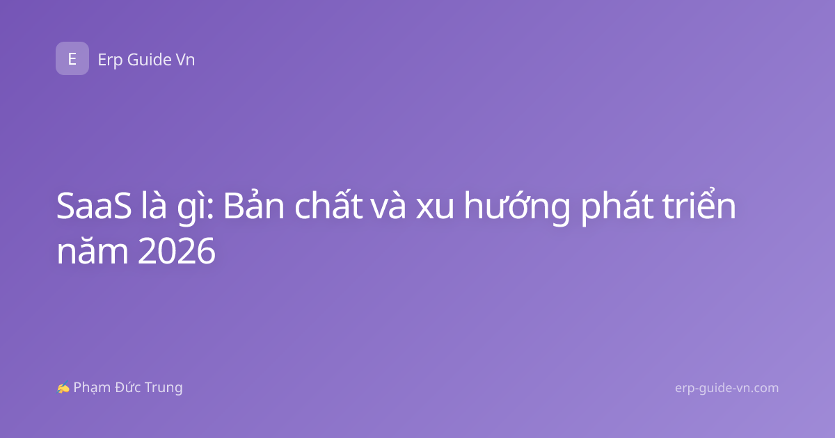 SaaS là gì: Bản chất và xu hướng phát triển năm 2026