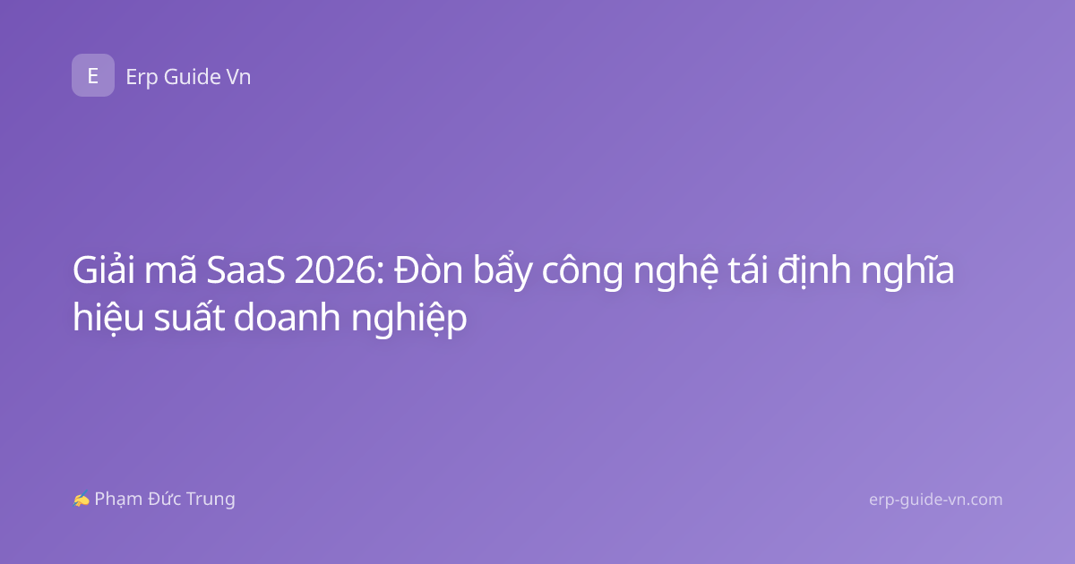 Giải mã SaaS 2026: Đòn bẩy công nghệ tái định nghĩa hiệu suất doanh nghiệp