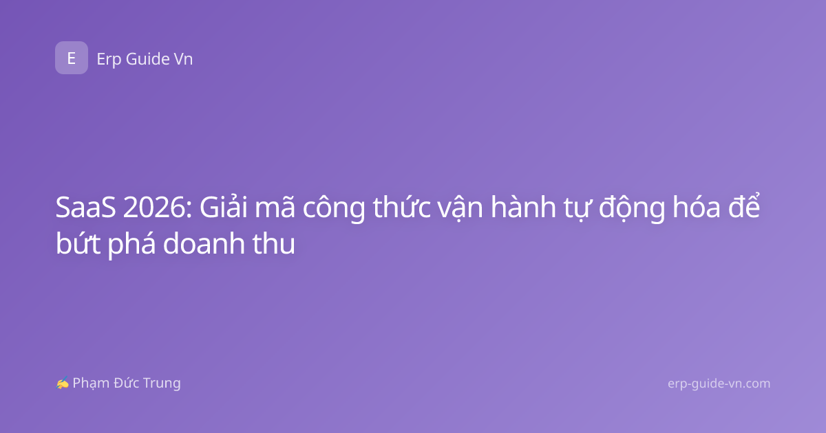 SaaS 2026: Giải mã công thức vận hành tự động hóa để bứt phá doanh thu