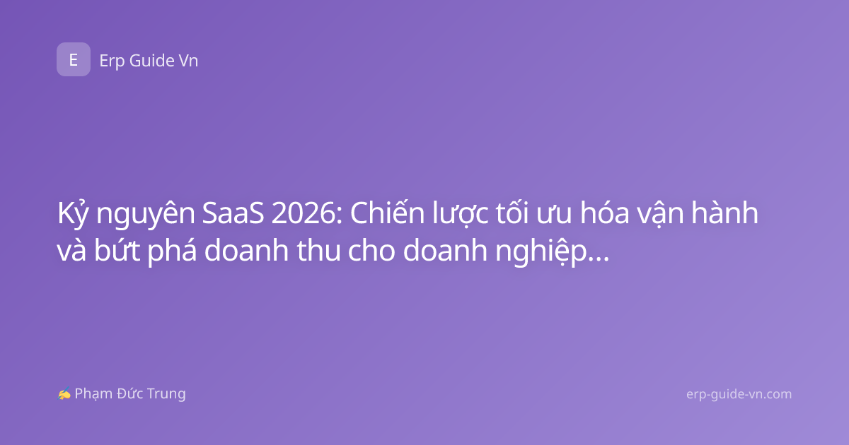 Kỷ nguyên SaaS 2026: Chiến lược tối ưu hóa vận hành và bứt phá doanh thu cho doanh nghiệp Việt