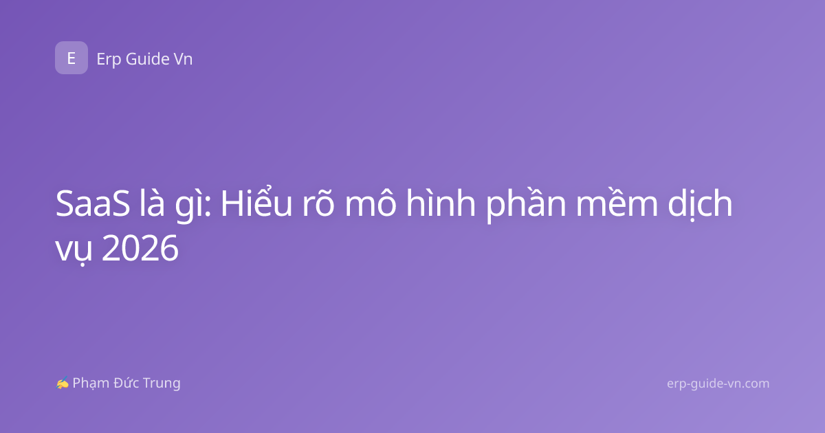 SaaS là gì: Hiểu rõ mô hình phần mềm dịch vụ 2026