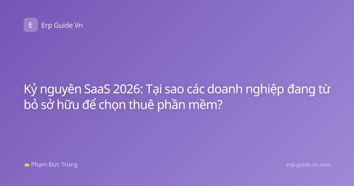 Kỷ nguyên SaaS 2026: Tại sao các doanh nghiệp đang từ bỏ sở hữu để chọn thuê phần mềm?
