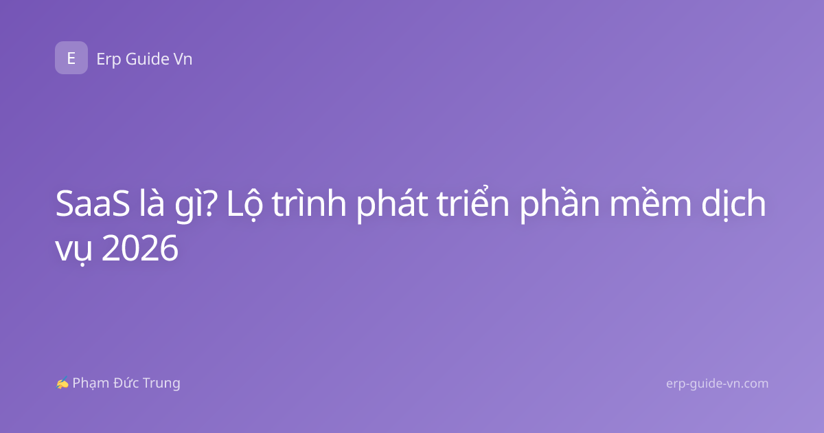 SaaS là gì? Lộ trình phát triển phần mềm dịch vụ 2026