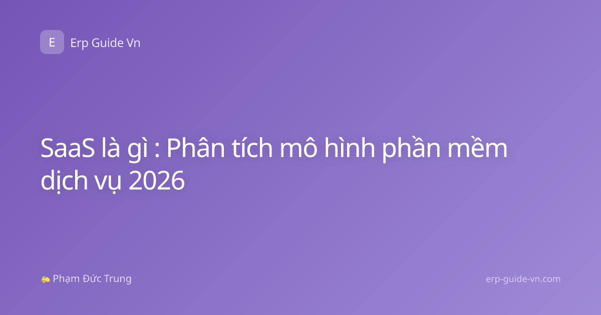 SaaS là gì : Phân tích mô hình phần mềm dịch vụ 2026