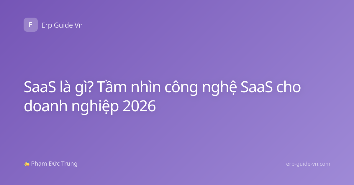 SaaS là gì? Tầm nhìn công nghệ SaaS cho doanh nghiệp 2026